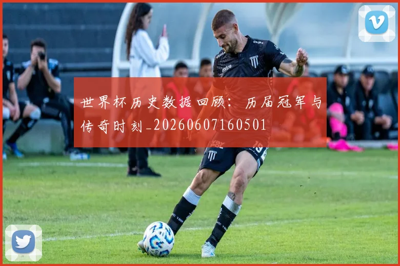 世界杯历史数据回顾:历届冠军与传奇时刻_20260607160501